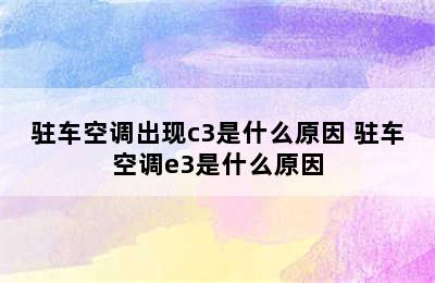 驻车空调出现c3是什么原因 驻车空调e3是什么原因